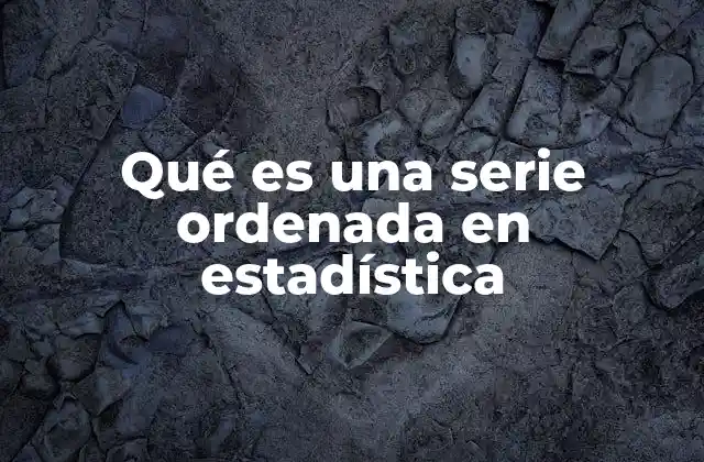Qué es una Serie Ordenada en Estadística