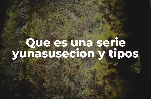 Que es una Serie Yunasusecion y Tipos