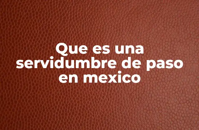 Que es una Servidumbre de Paso en Mexico 2 Cómo se establece una servidumbre de paso