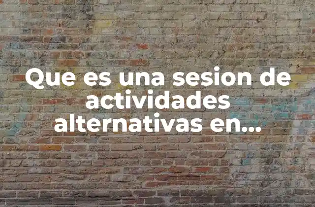 Que es una Sesion de Actividades Alternativas en Educacion Fisica