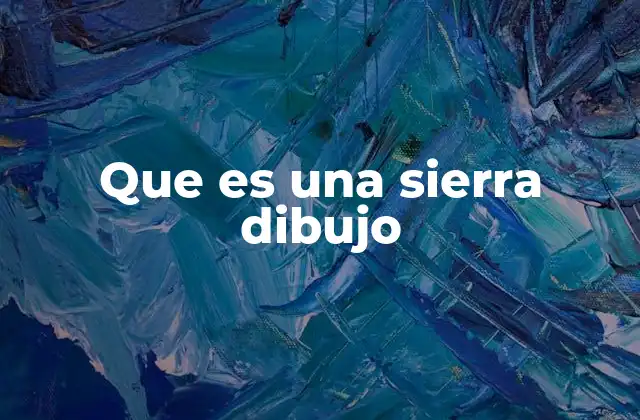 Que es una Sierra Dibujo