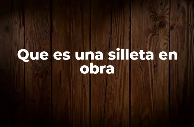 Que es una Silleta en Obra