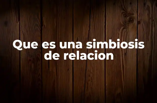 Que es una Simbiosis de Relacion