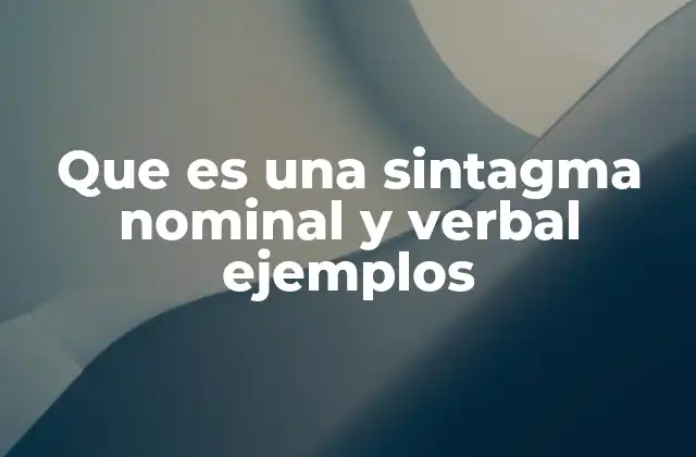 Que es una Sintagma Nominal y Verbal Ejemplos