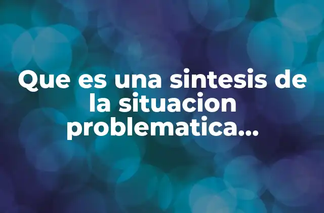 Que es una Sintesis de la Situacion Problematica Planteada