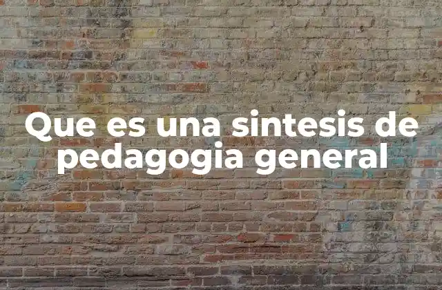 Que es una Sintesis de Pedagogia General 2 La base conceptual de la pedagogía general