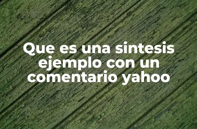 Que es una Sintesis Ejemplo con un Comentario Yahoo