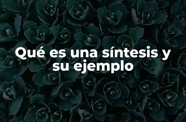 Qué es una Síntesis y Su Ejemplo