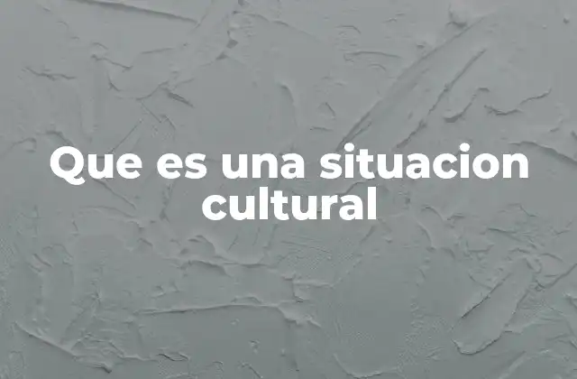 Que es una Situacion Cultural