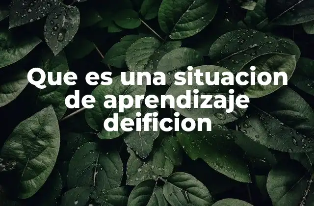Que es una Situacion de Aprendizaje Deificion