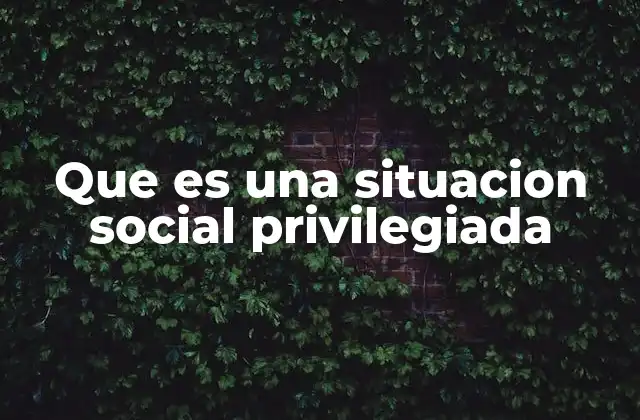 Que es una Situacion Social Privilegiada