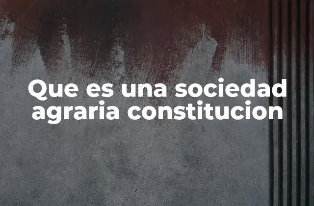 Que es una Sociedad Agraria Constitucion