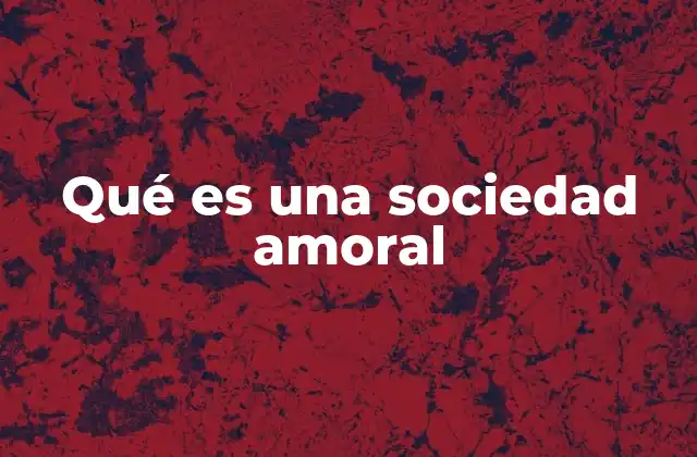 Qué es una Sociedad Amoral