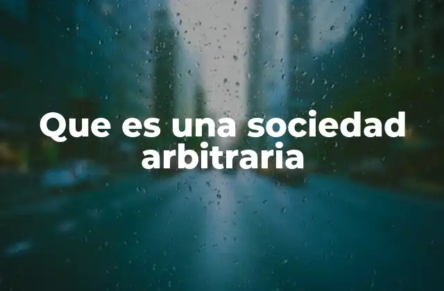 Que es una Sociedad Arbitraria