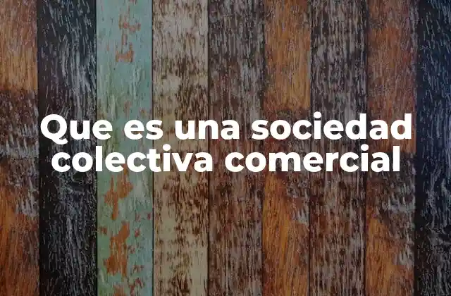 Que es una Sociedad Colectiva Comercial
