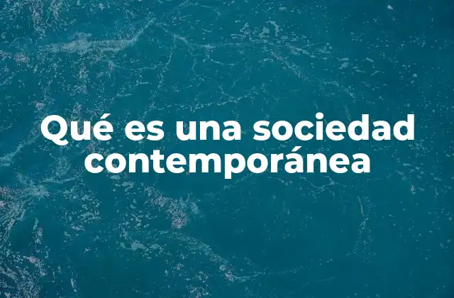 Qué es una Sociedad Contemporánea