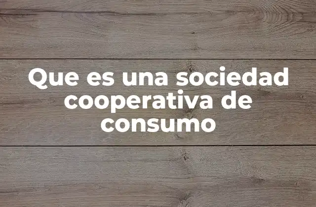 Que es una Sociedad Cooperativa de Consumo