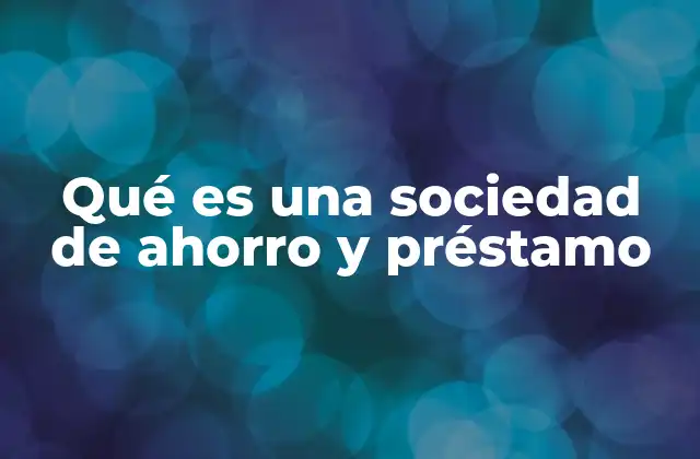Qué es una Sociedad de Ahorro y Préstamo