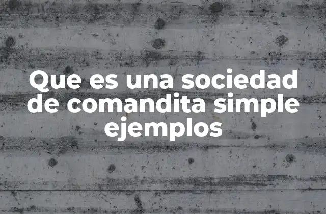 Que es una Sociedad de Comandita Simple Ejemplos