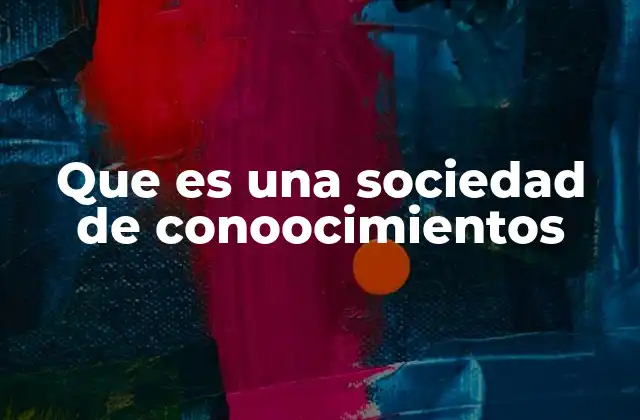 Que es una Sociedad de Conoocimientos