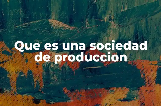 Que es una Sociedad de Produccion
