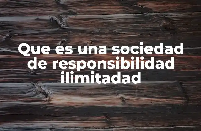 Que es una Sociedad de Responsibilidad Ilimitadad