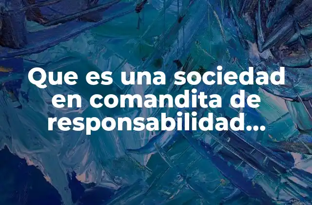 Que es una Sociedad en Comandita de Responsabilidad Limitada