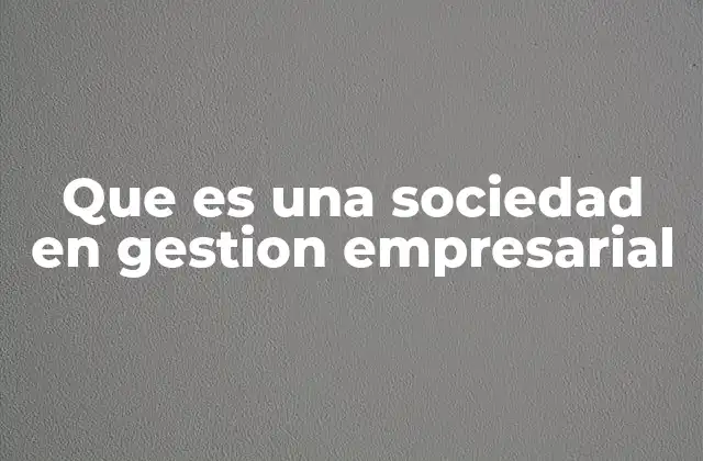 Que es una Sociedad en Gestion Empresarial