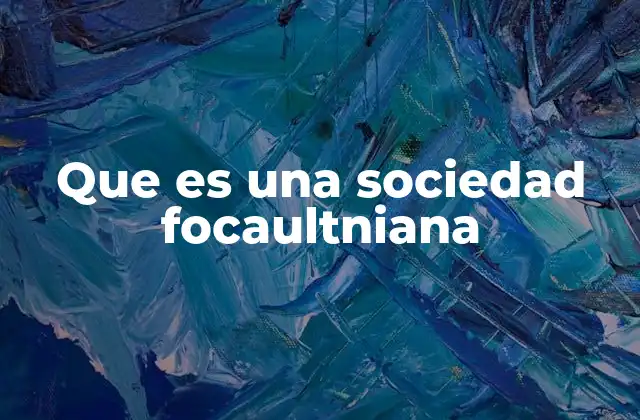 Que es una Sociedad Focaultniana