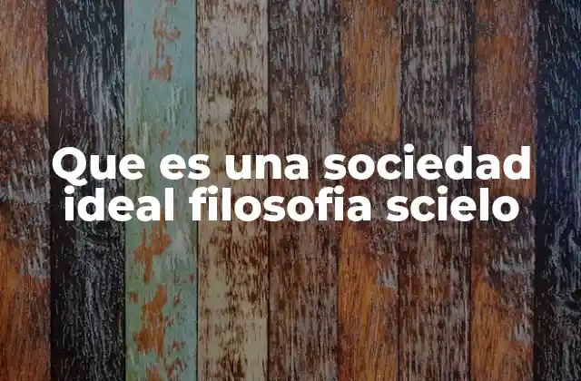 Que es una Sociedad Ideal Filosofia Scielo
