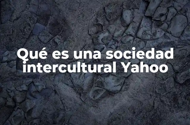 Qué es una Sociedad Intercultural Yahoo