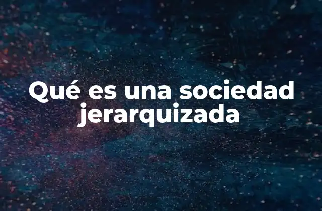 Qué es una Sociedad Jerarquizada