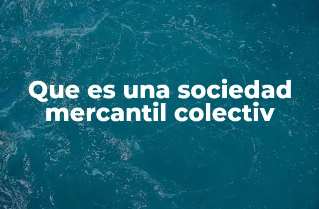 Que es una Sociedad Mercantil Colectiv