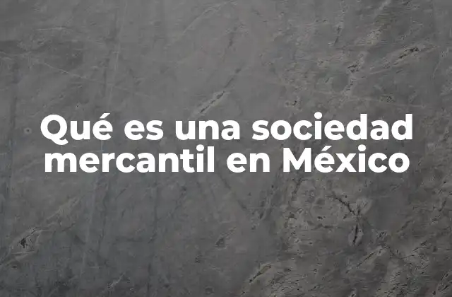 Qué es una Sociedad Mercantil en México