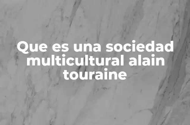 Que es una Sociedad Multicultural Alain Touraine