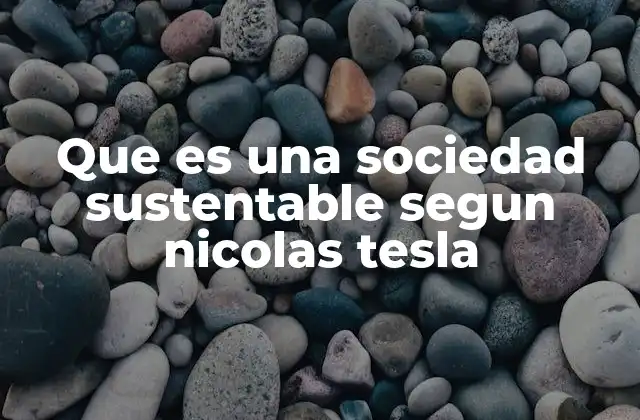 Que es una Sociedad Sustentable Segun Nicolas Tesla