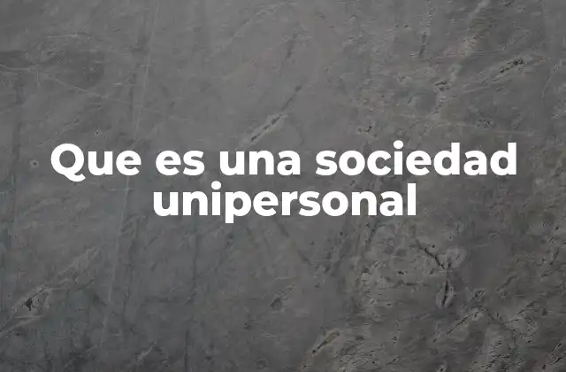 Que es una Sociedad Unipersonal