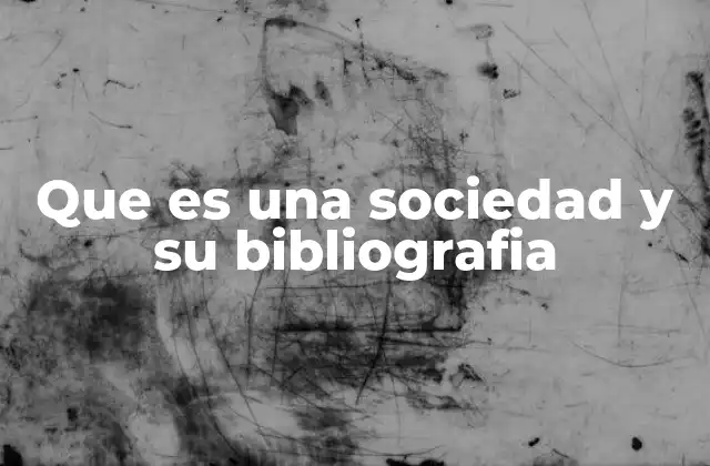 Que es una Sociedad y Su Bibliografia