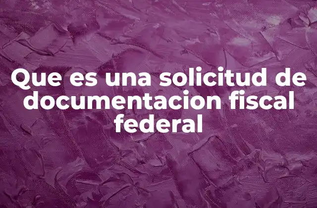 Que es una Solicitud de Documentacion Fiscal Federal