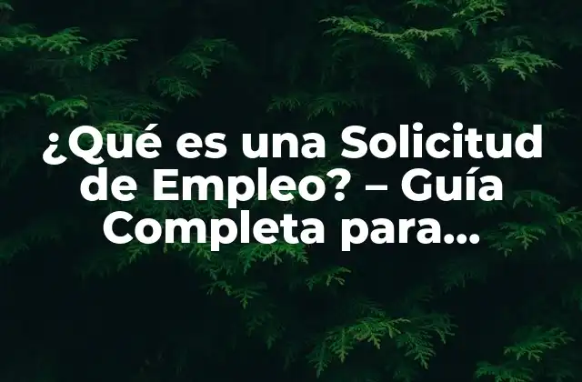 ¿qué es una Solicitud de Empleo? – Guía Completa para Candidatos y Empleadores