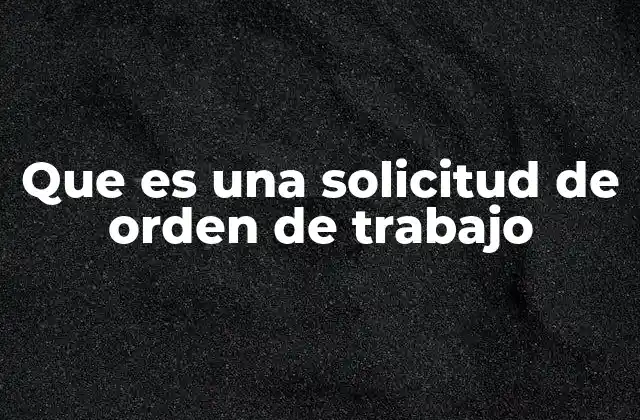 Que es una Solicitud de Orden de Trabajo