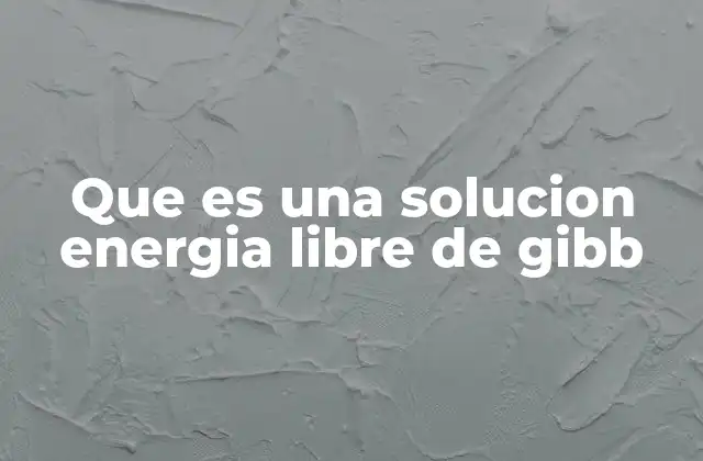 Que es una Solucion Energia Libre de Gibb