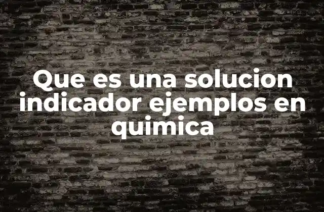 Que es una Solucion Indicador Ejemplos en Quimica
