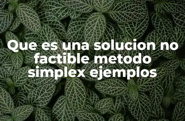 Cómo identificar una solución no factible sin mencionar directamente el método simplex