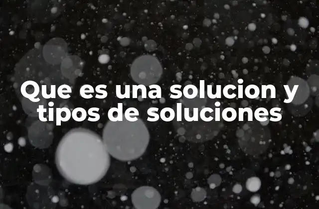 Que es una Solucion y Tipos de Soluciones
