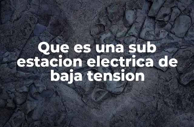 Que es una Sub Estacion Electrica de Baja Tension