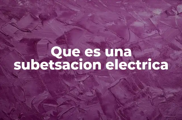 Que es una Subetsacion Electrica