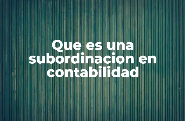 Que es una Subordinacion en Contabilidad