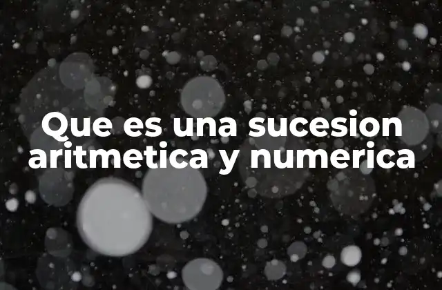 Las sucesiones numéricas como herramientas matemáticas esenciales