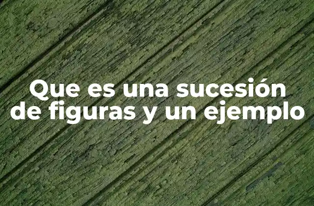 Que es una Sucesión de Figuras y un Ejemplo